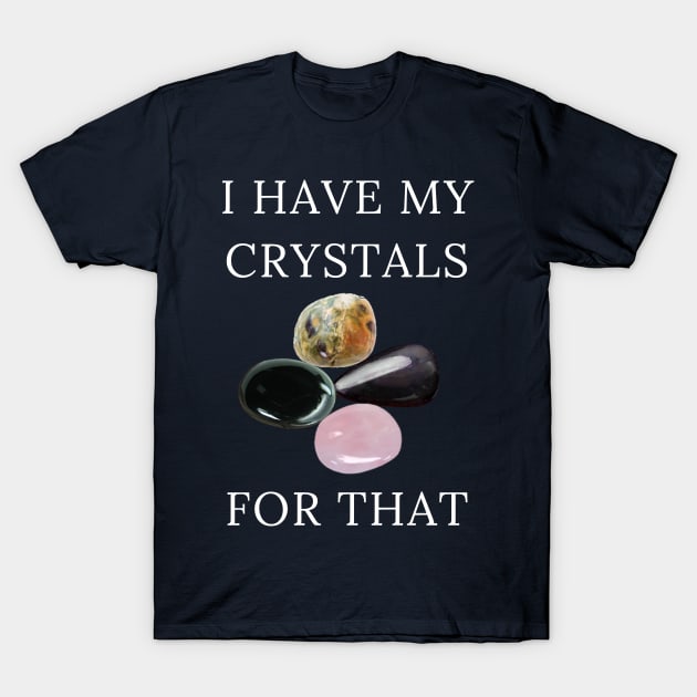 I Have My Crystals For Manifesting Luck Crystal Power T-Shirt by klimentina